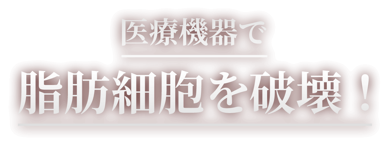 医療機器で脂肪細胞を破壊！