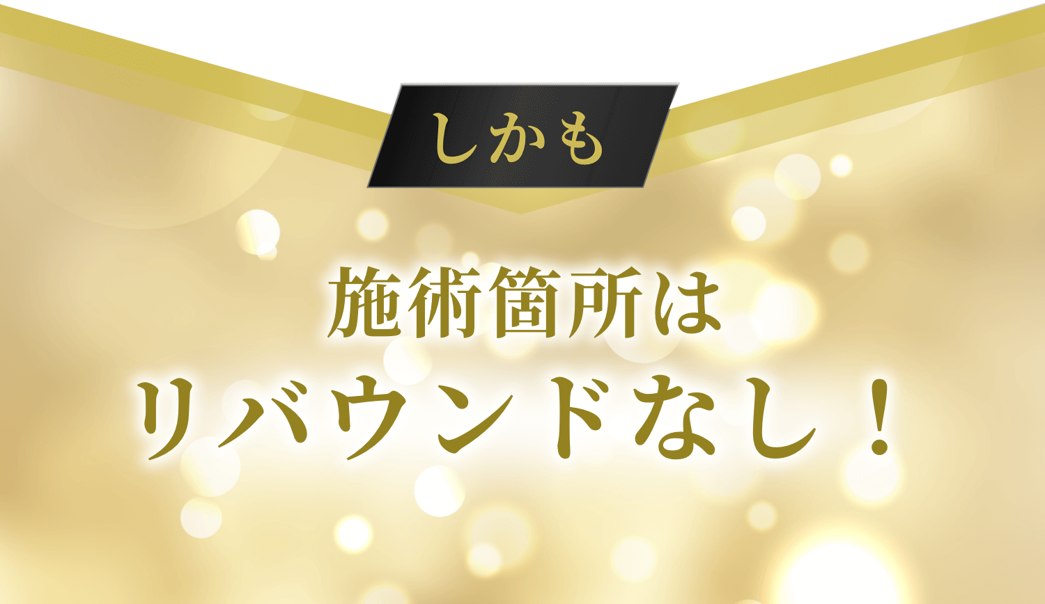 しかも施術箇所はリバウンドなし！